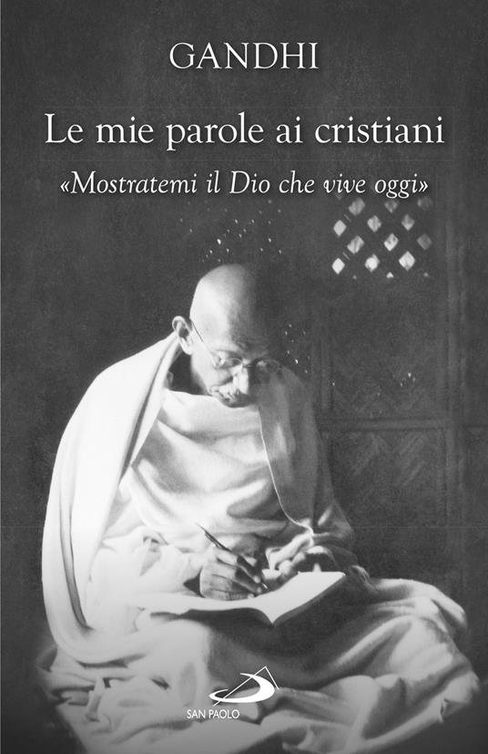 Le mie parole ai cristiani. «Mostratemi il Dio che vive oggi» - Mohandas Karamchand Gandhi - copertina