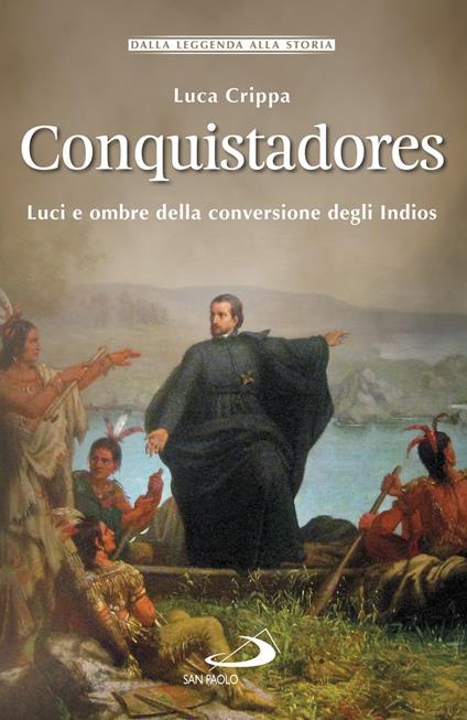 Conquistadores. Luci e ombre della conversione degli Indios - Luca Crippa - copertina