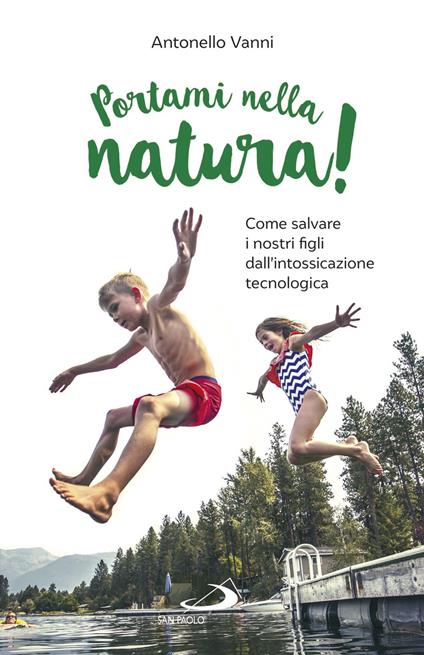 Portami nella natura! Come salvare i nostri figli dall'intossicazione tecnologica - Antonello Vanni - copertina