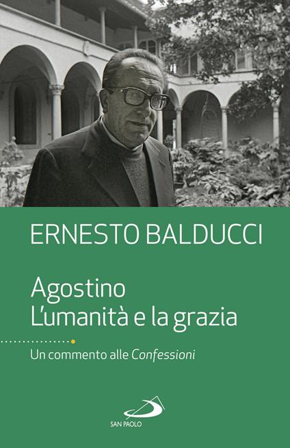 Agostino. L'umanità e la grazia. Un commento alle Confessioni - Ernesto Balducci - copertina