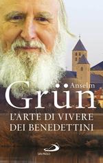 L' arte di vivere dei Benedettini. Come realizzare il potenziale presente nella nostra anima