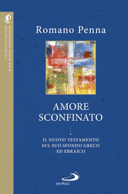 L' amore sconfinato. Il Nuovo Testamento sul suo sfondo greco ed ebraico - Romano Penna - copertina