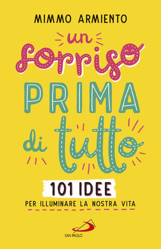 Un sorriso prima di tutto. 101 idee per illuminare la nostra vita - Mimmo Armiento - copertina