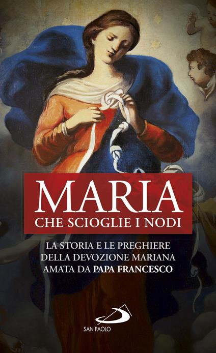 Maria che scioglie i nodi. La storia e la preghiera della devozione mariana diffusa da papa Francesco - copertina