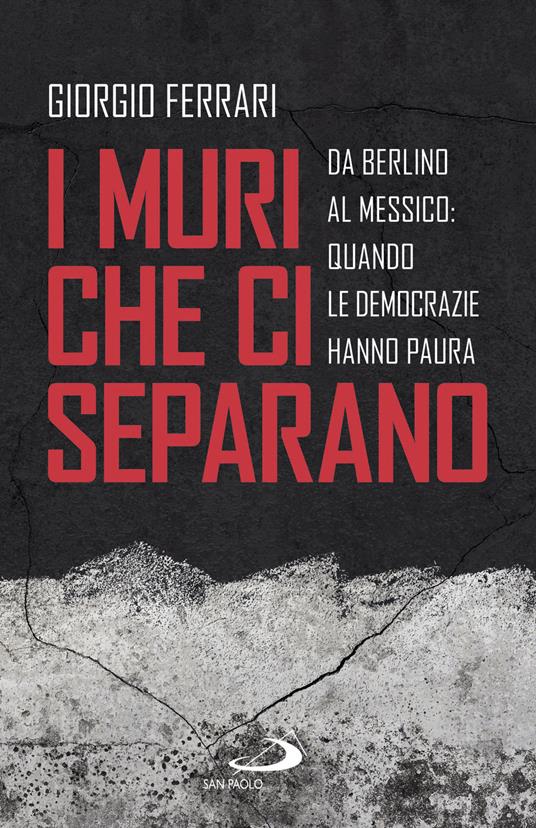 I muri che ci separano. Da Berlino al Messico, quando le democrazie hanno paura - Giorgio De Ferrari - copertina