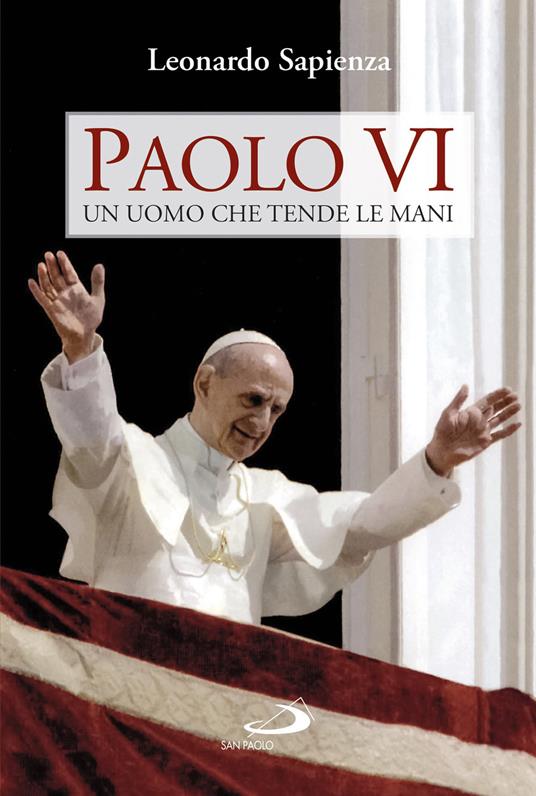 Paolo VI. Un uomo che tende le mani - Leonardo Sapienza - copertina