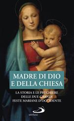 Madre di Dio e della Chiesa. La storia e le preghiere delle due grandi feste mariane d'Occidente