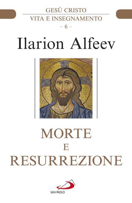 Morte e resurrezione. Gesù Cristo. Vita e insegnamento - Ilarion Alfeev - copertina