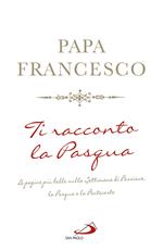 Ti racconto la Pasqua. Le pagine più belle sulla Settimana di Passione, la Pasqua e la Pentecoste