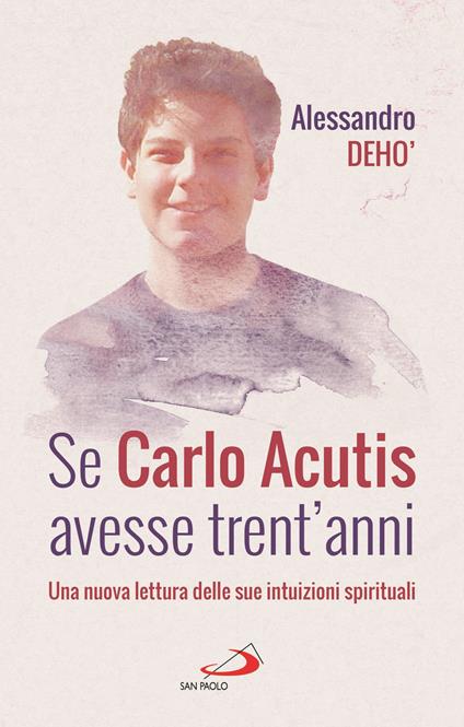 Se Carlo Acutis avesse trent'anni. Una nuova lettura delle sue intuizioni spirituali - Alessandro Deho' - copertina