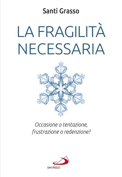 La fragilità necessaria. Occasione o tentazione, frustrazione o redenzione? - Santi Grasso - ebook