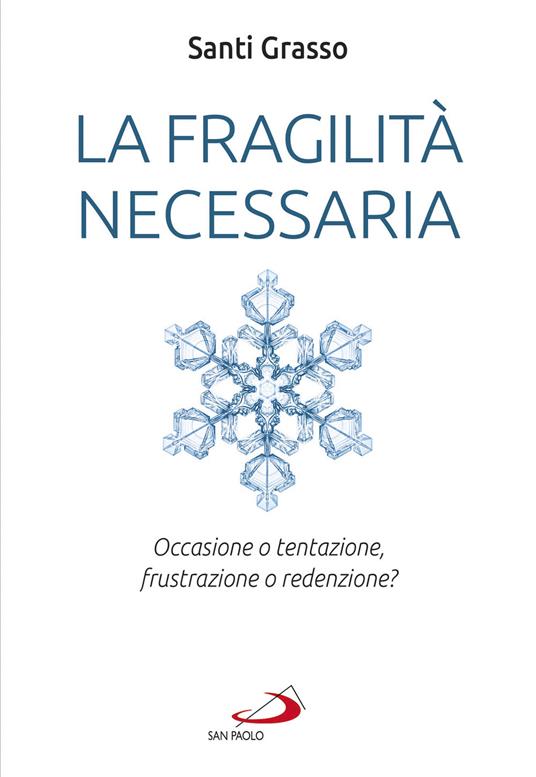 La fragilità necessaria. Occasione o tentazione, frustrazione o redenzione? - Santi Grasso - ebook