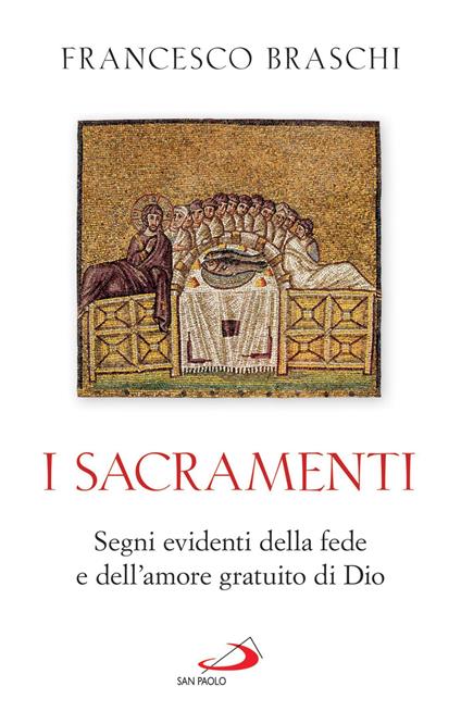 I Sacramenti. Segni evidenti della fede e dell'amore gratuito di Dio - Francesco Braschi - ebook