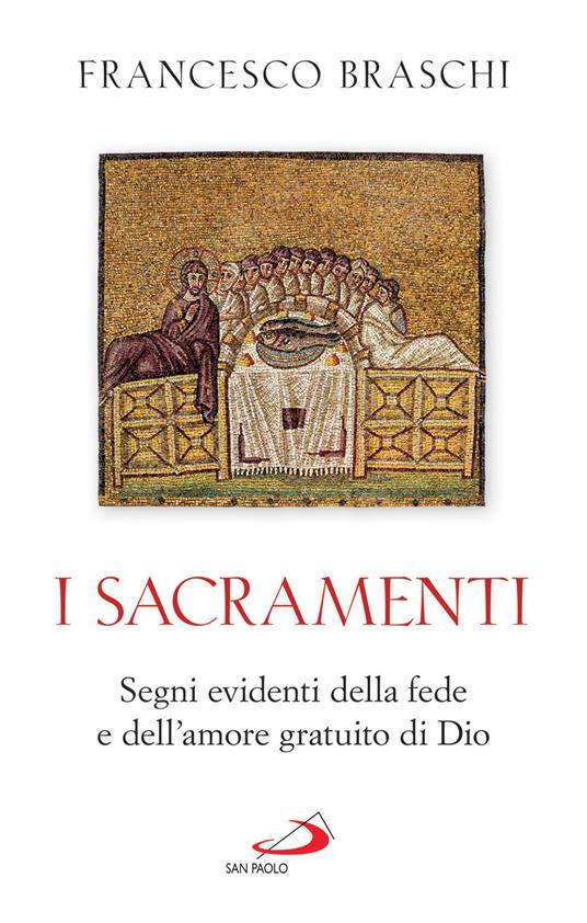 I Sacramenti. Segni evidenti della fede e dell'amore gratuito di Dio - Francesco Braschi - ebook