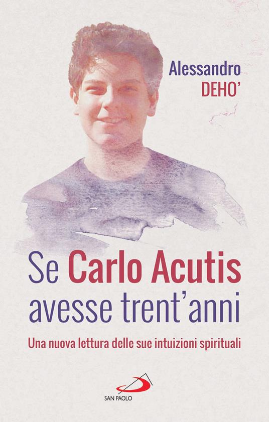 Se Carlo Acutis avesse trent'anni. Una nuova lettura delle sue intuizioni spirituali - Alessandro Deho' - ebook