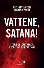 Vattene, satana! Storie di sofferenza, esorcismi e liberazioni