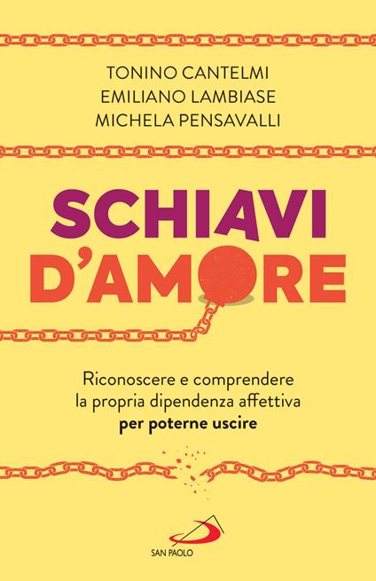 Schiavi d'amore. Riconoscere e comprendere la propria dipendenza affettiva per poterne uscire - Tonino Cantelmi,Emiliano Lambiase,Michela Pensavalli - ebook