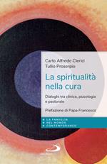 La spiritualità nella cura. Dialoghi tra clinica, psicologia e pastorale