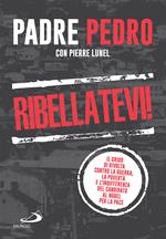 Ribellatevi! Il grido di rivolta contro la guerra, la povertà e l'indifferenza del candidato al Nobel per la pace