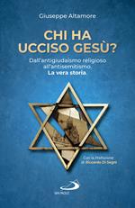 Chi ha ucciso Gesù? Dall'antigiudaismo religioso all'antisemitismo. La vera storia