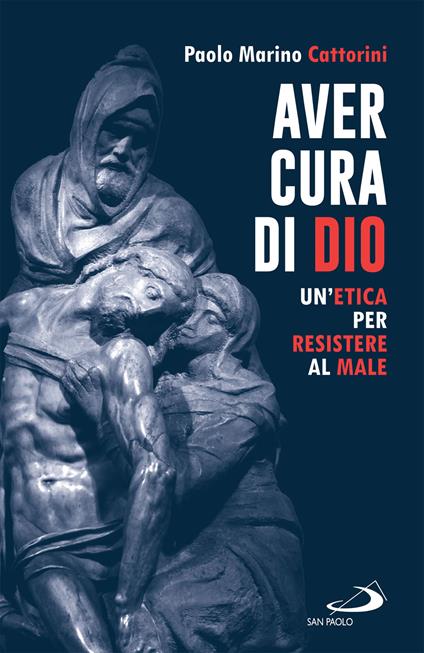 Aver cura di Dio. Un'etica per resistere al male - Paolo Marino Cattorini - ebook