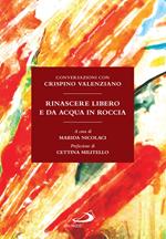 Rinascere libero e da acqua in roccia. Conversazioni con Crispino Valenziano