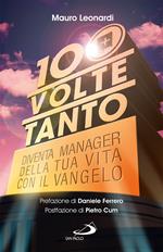 Cento volte tanto. Diventa manager della tua vita con il Vangelo