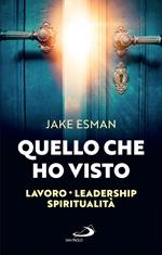 Quello che ho visto. Lavoro, leadership e spiritualità