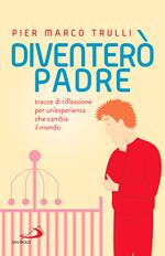 Diventerò padre. Tracce di riflessione per un'esperienza che cambia il mondo