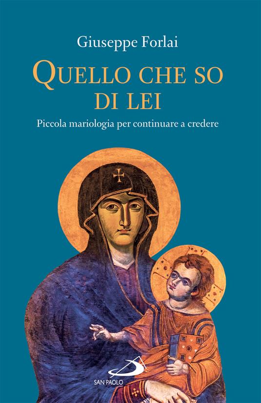 Quello che so di lei. Piccola mariologia per continuare a credere - Giuseppe Forlai - ebook