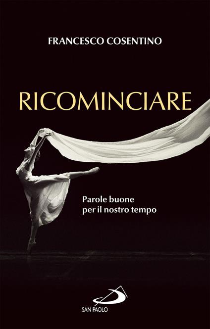 Ricominciare. Parole buone per il nostro tempo - Francesco Cosentino - ebook