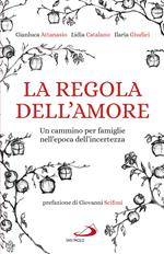 La regola dell'amore. Un cammino per famiglie nell'epoca dell'incertezza