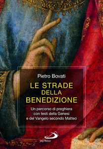 Libro Le strade della benedizione. Un percorso di preghiera con testi della Genesi e del Vangelo secondo Matteo Pietro Bovati