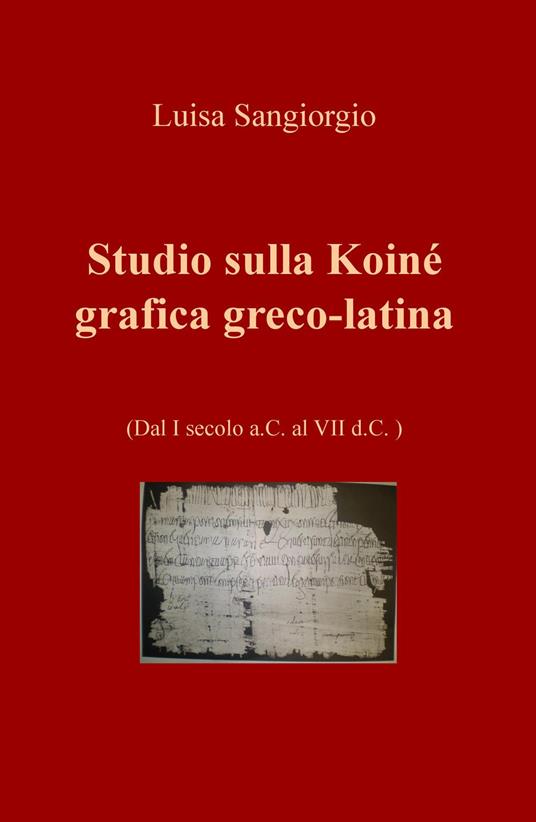 Studio sulla Koinè grafica greco-latina. Dal I secolo a.C. al VII d.C. Vol. 1 - Luisa Sangiorgio - copertina