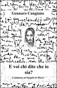 E voi chi dite che io sia? Commento al Vangelo di Marco - Gennaro Cangiano - copertina