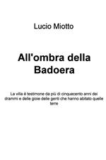 All'ombra della Badoera. La villa è testimone da più di cinquecento anni dei drammi e delle gioie delle genti che hanno abitato quelle terre