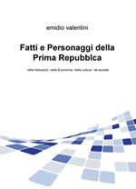 Fatti e personaggi della Prima Repubblca. Nelle istituzioni, nella economia, nella cultura nel sociale