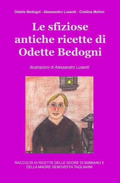 Le sfiziose antiche ricette di Odette Bedogni - Odette Bedogni,Alessandro Lusenti,Cristina Mellon - copertina