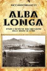 Alba Longa. Studi e ricerche sull'ubicazione della Madre di Roma