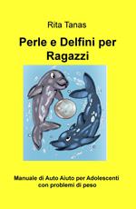 Perle e delfini per ragazzi. Manuale di auto aiuto per adolescenti con problemi di peso