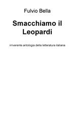 Smacchiamo il Leopardi. Irriverente antologia della letteratura