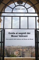 Guida ai segreti dei Musei Vaticani. Alla scoperta della bellezza del museo dei musei