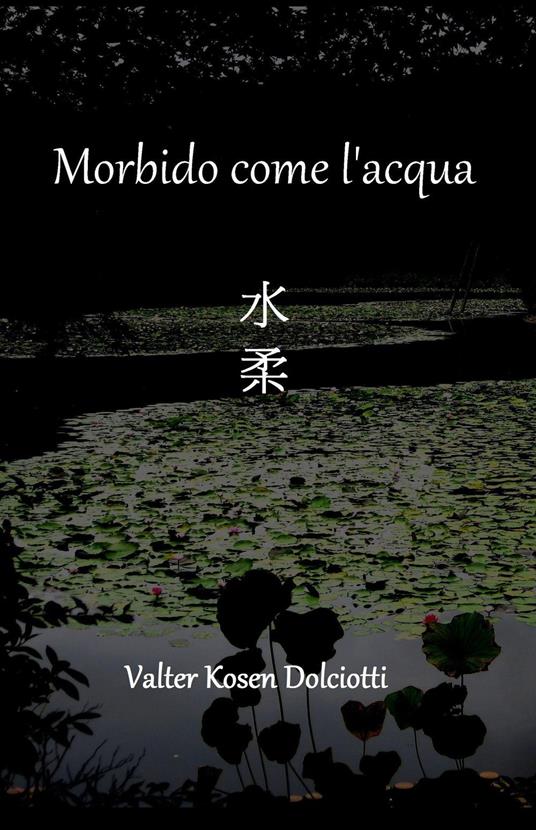 Morbido come l'acqua - Valter Kosen Dolciotti - copertina