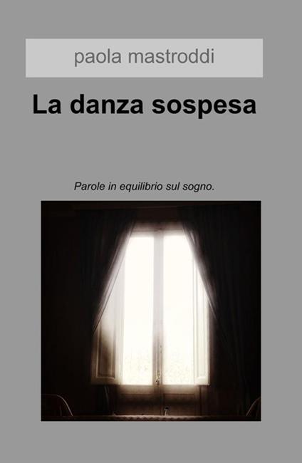 La danza sospesa. Parole in equilibrio sul sogno - Paola Mastroddi - copertina