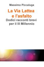 La Via Lattea e l'asfalto. Dodici racconti brevi per il III millennio