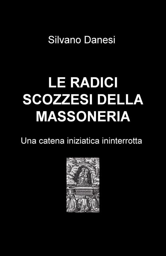 Le radici scozzesi della massoneria. Una catena iniziatica ininterrotta - Silvano Danesi - copertina