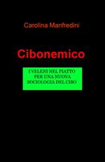 Cibonemico. I veleni legalizzati nei nostri piatti, per una nuova sociologia del cibo