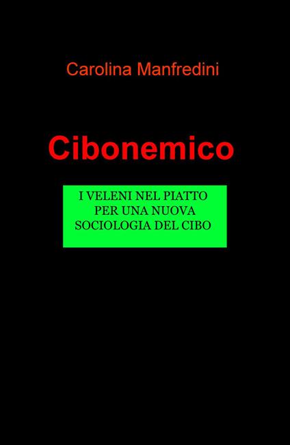 Cibonemico. I veleni legalizzati nei nostri piatti, per una nuova sociologia del cibo - Carolina Manfredini - copertina