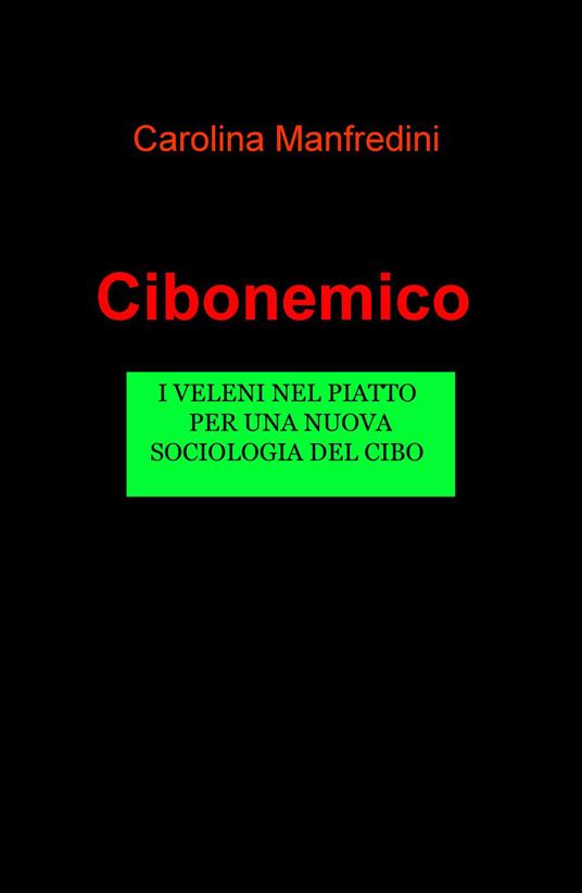 Cibonemico. I veleni legalizzati nei nostri piatti, per una nuova sociologia del cibo - Carolina Manfredini - copertina