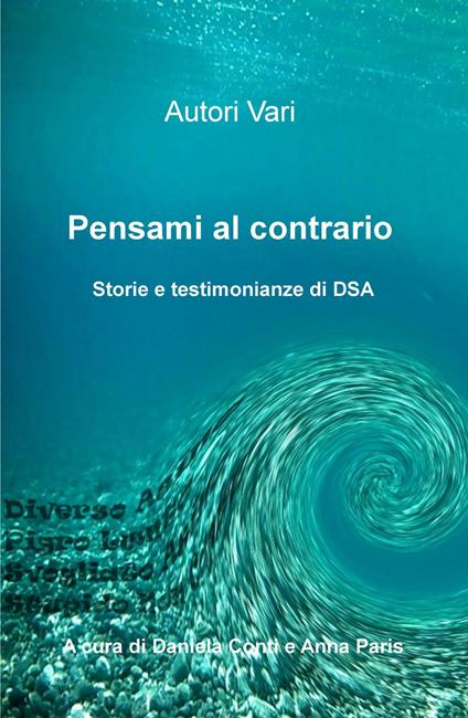 Pensami al contrario. Storie e testimonianze di DSA - Anna Paris,Daniela Conti - copertina